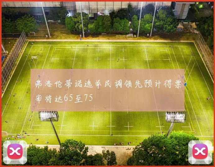 弗洛伦蒂诺选举民调领先预计得票率将达65至75